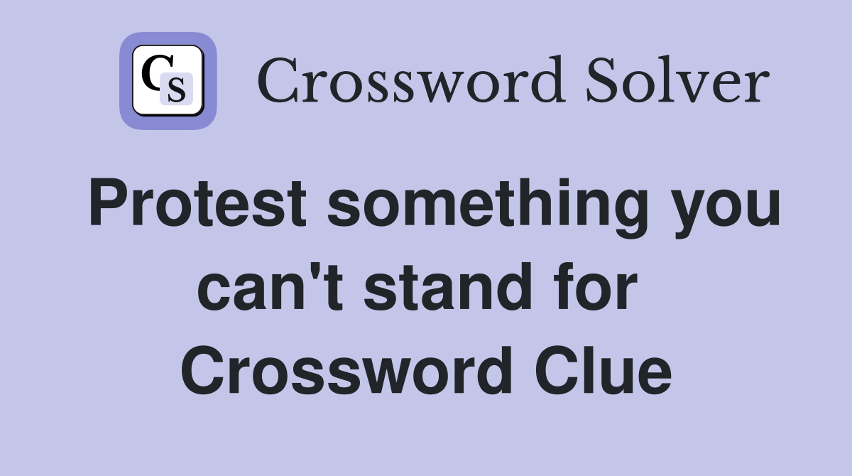 Protest something you can't stand for  Crossword Clue