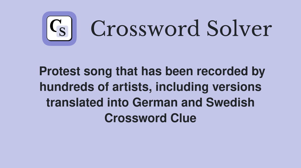 Protest song that has been recorded by hundreds of artists, including versions translated into German and Swedish Crossword Clue