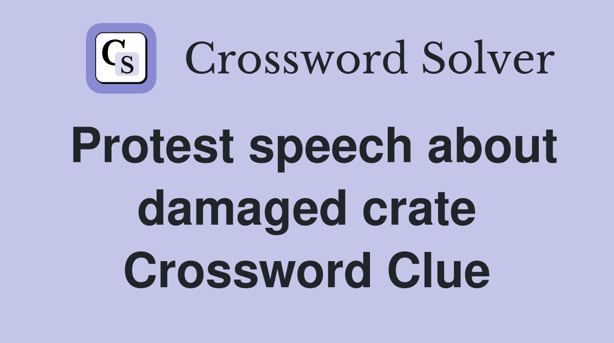 Protest speech about damaged crate Crossword Clue