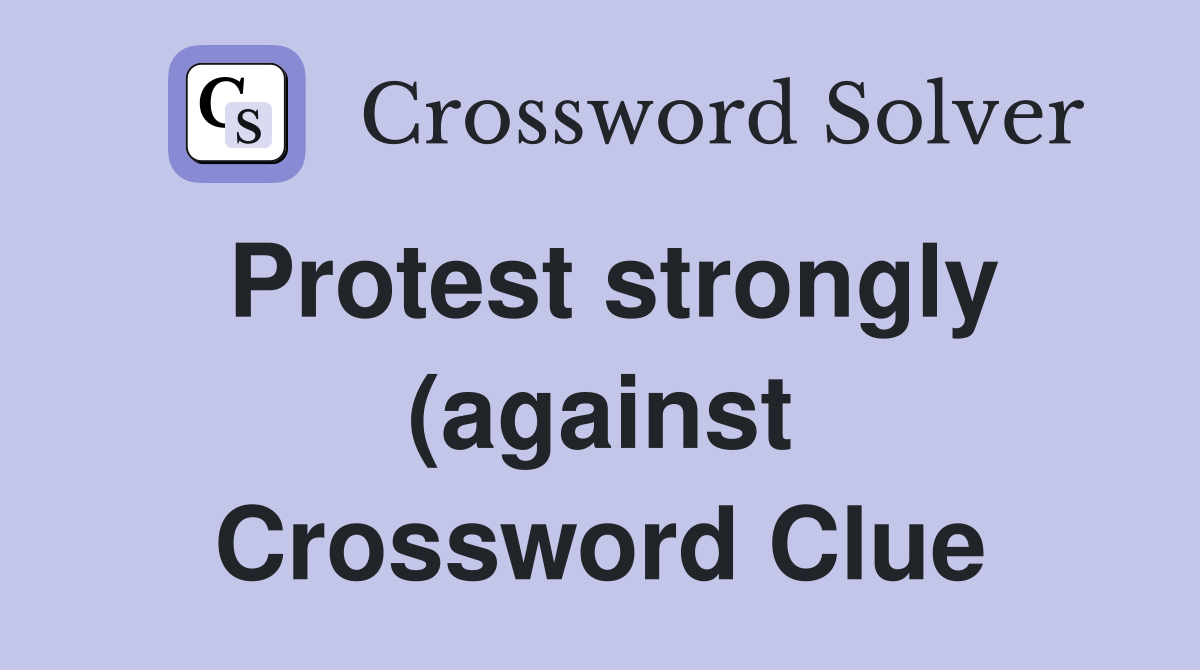 Protest strongly (against) Crossword Clue Answers Crossword Solver Protest strongly (against) Crossword Clue Answers Crossword Solver