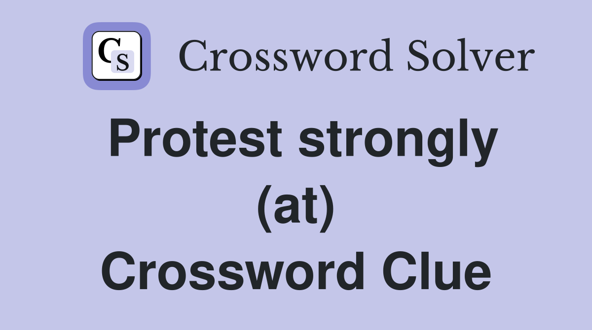 Protest strongly (at) Crossword Clue
