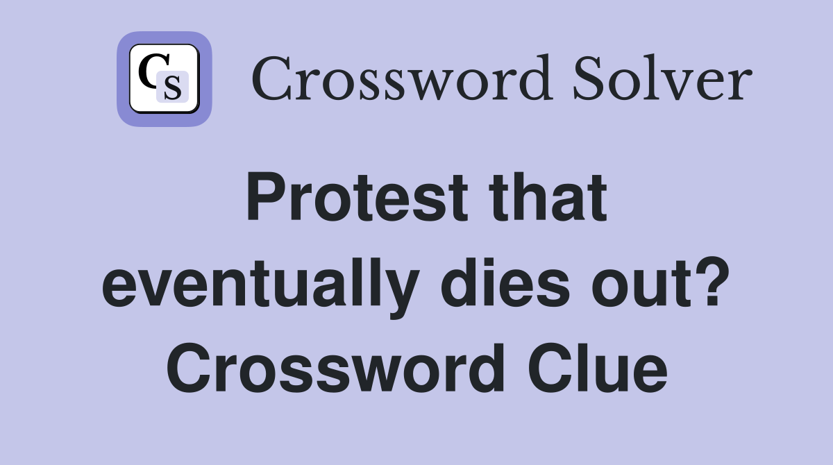 Protest that eventually dies out? Crossword Clue