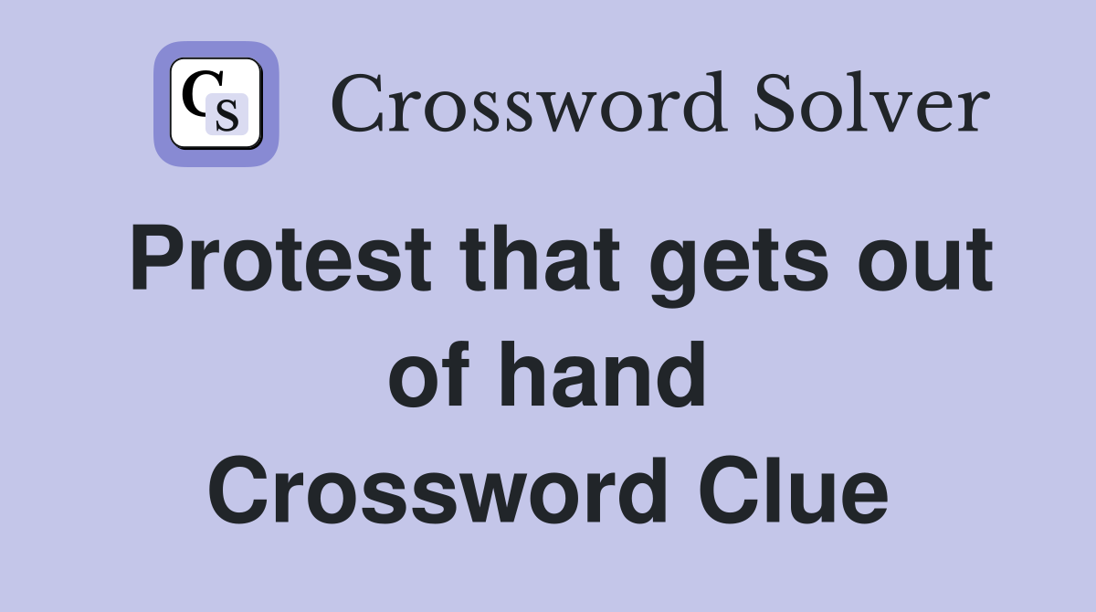 Protest that gets out of hand Crossword Clue