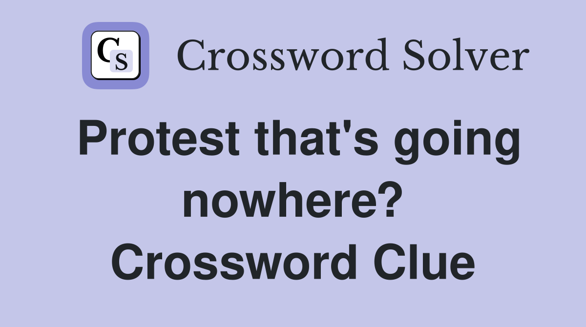 Protest that's going nowhere? Crossword Clue