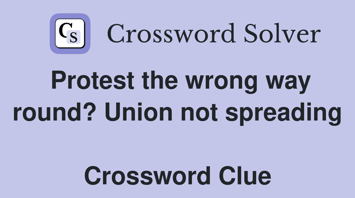 Protest the wrong way round? Union not spreading  Crossword Clue