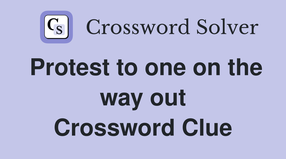 Protest to one on the way out Crossword Clue