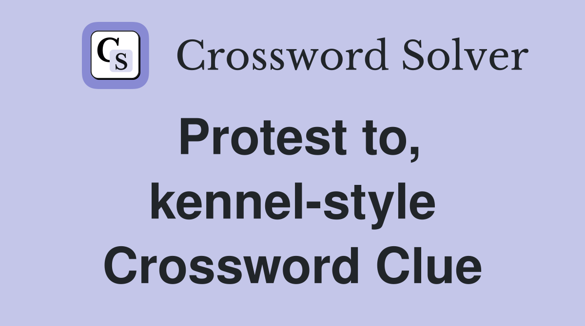 Protest to, kennel-style Crossword Clue