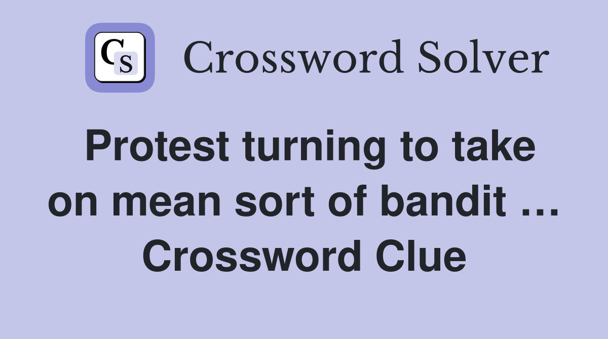 Protest turning to take on mean sort of bandit … Crossword Clue
