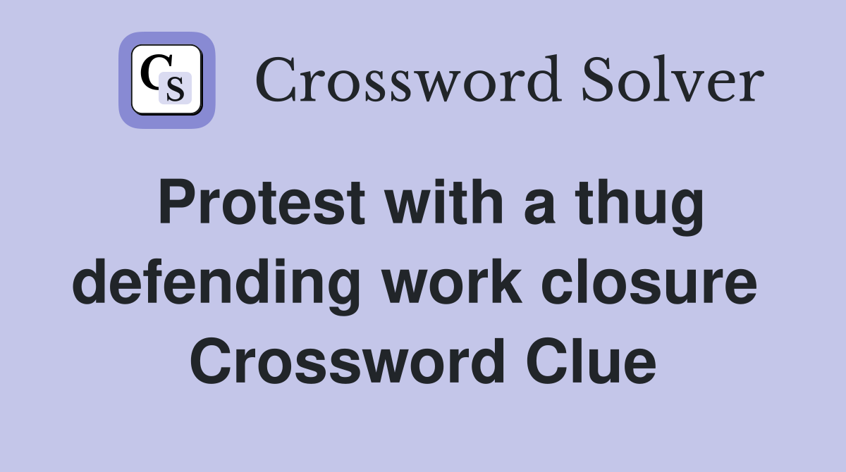 Protest with a thug defending work closure  Crossword Clue