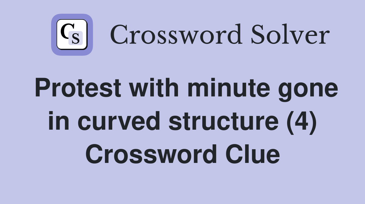 Protest with minute gone in curved structure (4) Crossword Clue