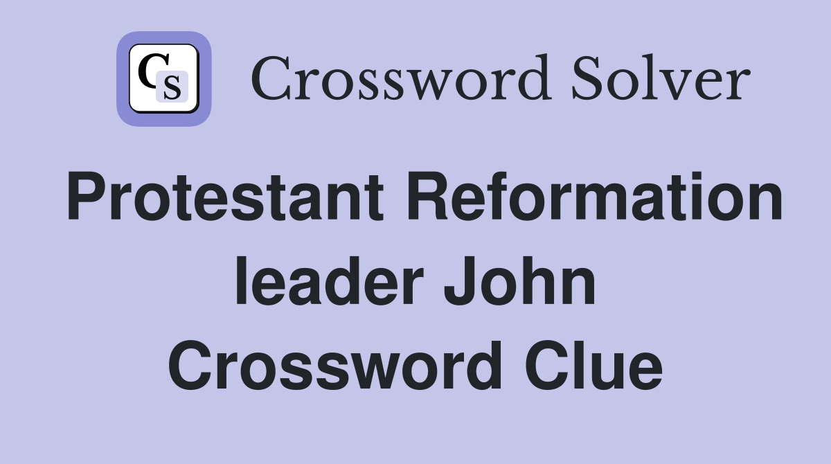 Protestant Reformation leader John Crossword Clue