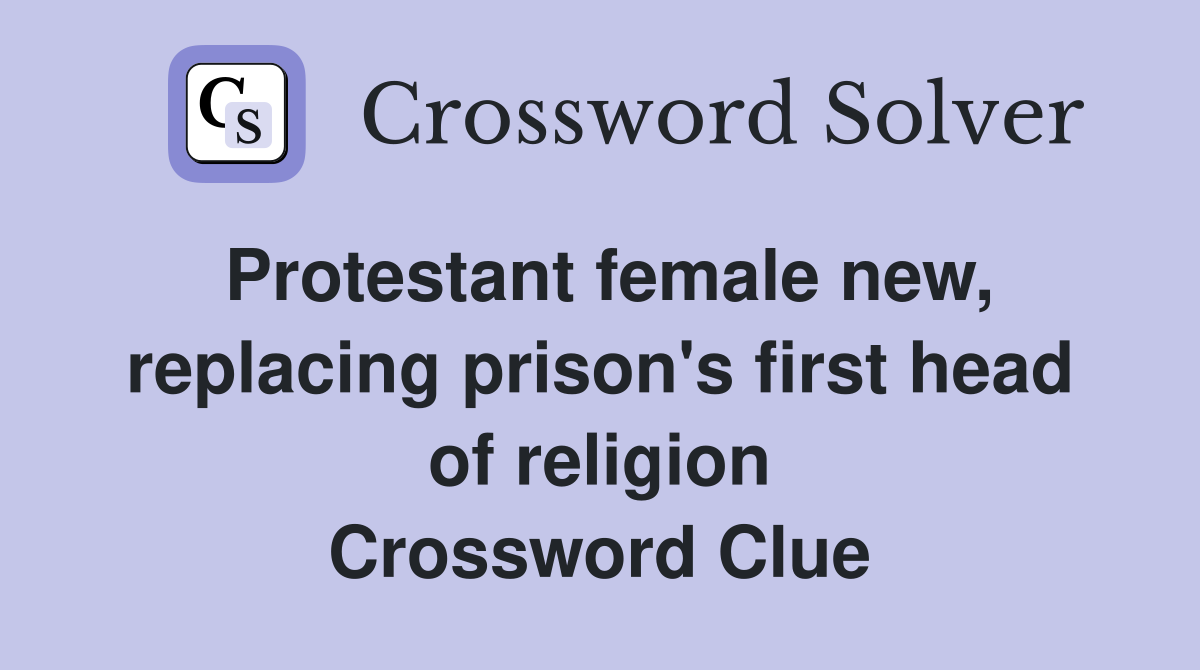 Protestant female new, replacing prison's first head of religion Crossword Clue