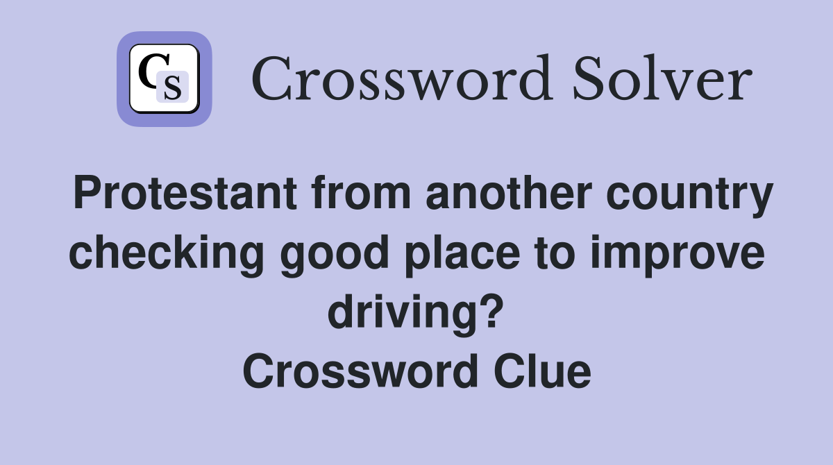 Protestant from another country checking good place to improve driving? Crossword Clue