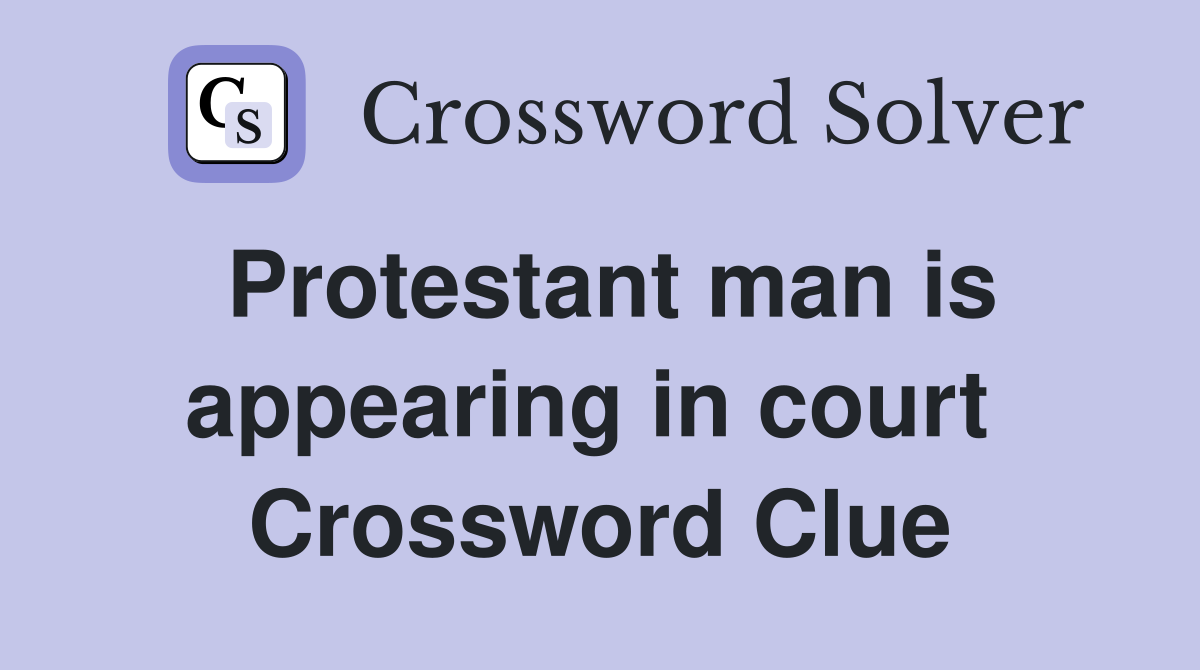 Protestant man is appearing in court  Crossword Clue