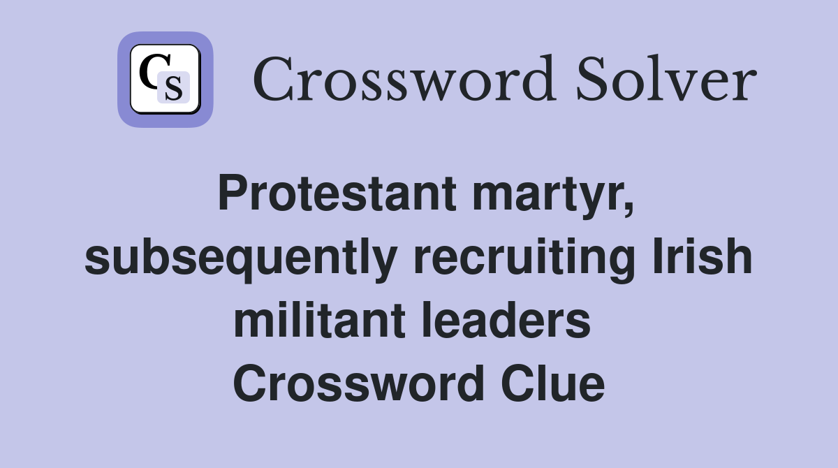 Protestant martyr, subsequently recruiting Irish militant leaders  Crossword Clue