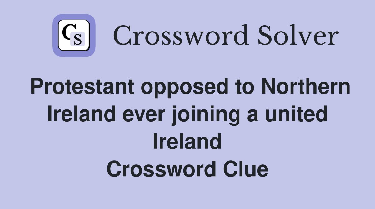 Protestant opposed to Northern Ireland ever joining a united Ireland Crossword Clue