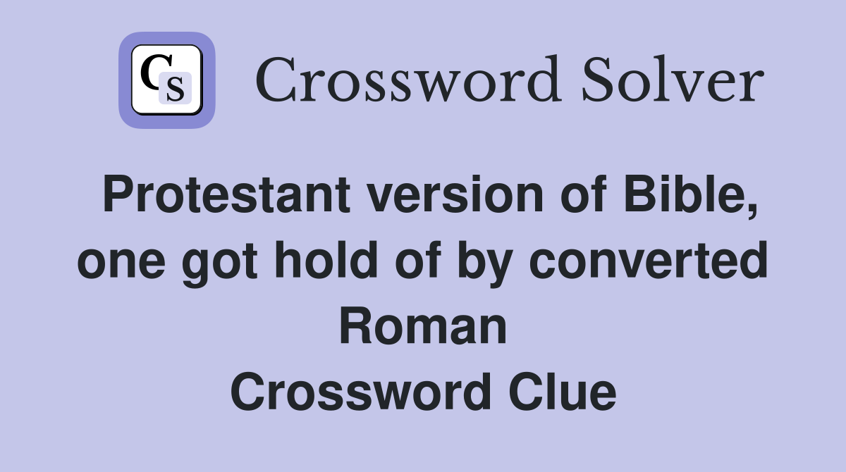 Protestant version of Bible, one got hold of by converted Roman Crossword Clue