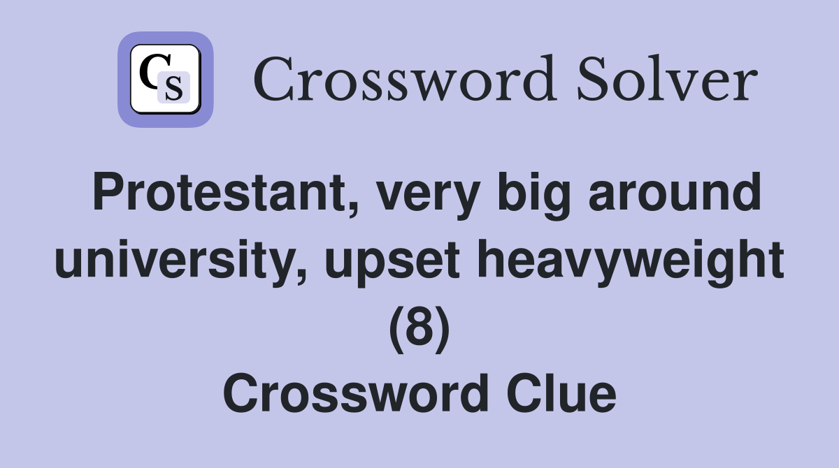 Protestant, very big around university, upset heavyweight (8) Crossword Clue
