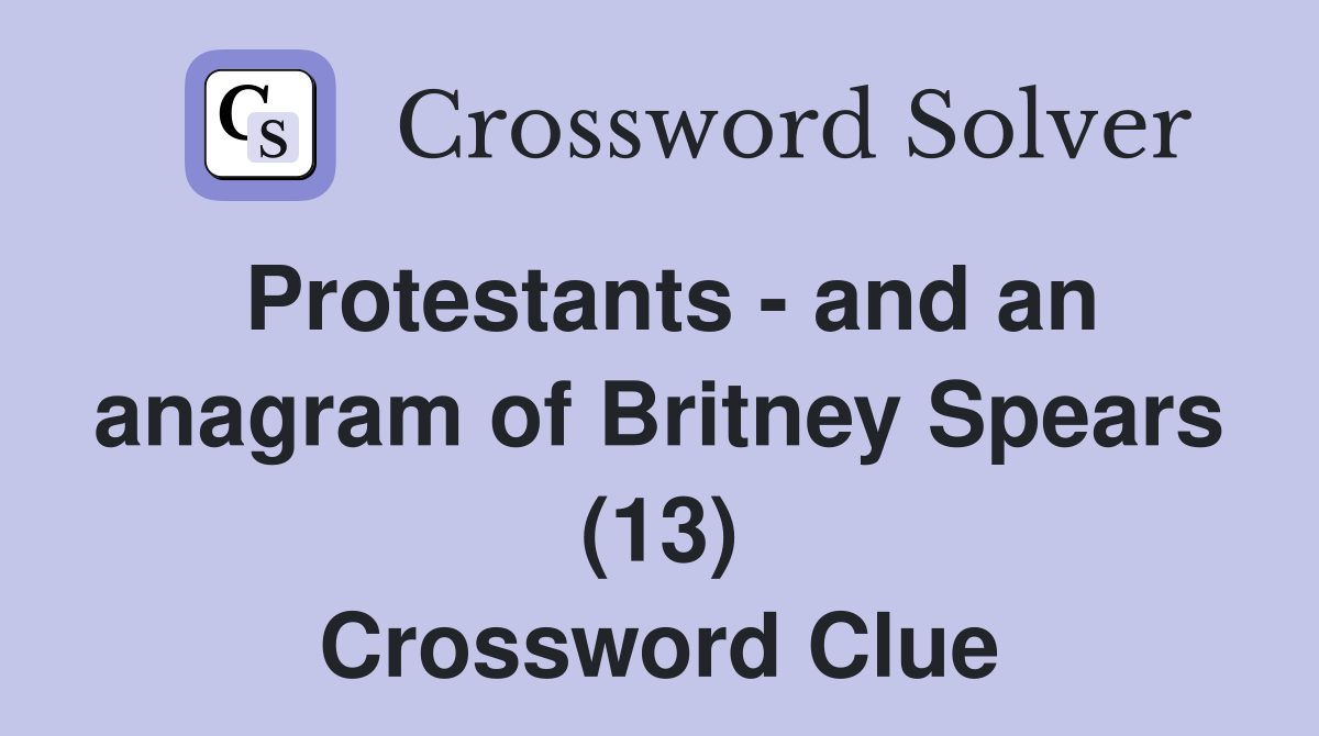 Protestants - and an anagram of Britney Spears (13) Crossword Clue