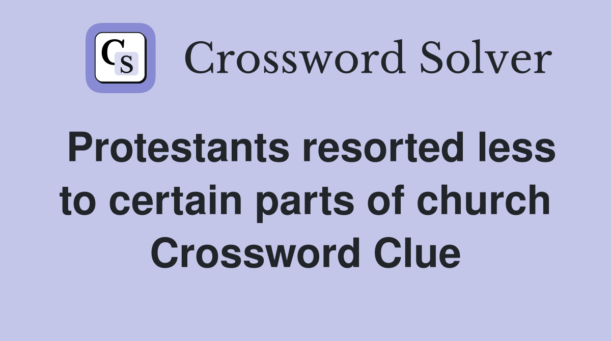 Protestants resorted less to certain parts of church Crossword Clue