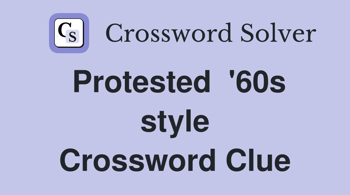 Protested  '60s style Crossword Clue