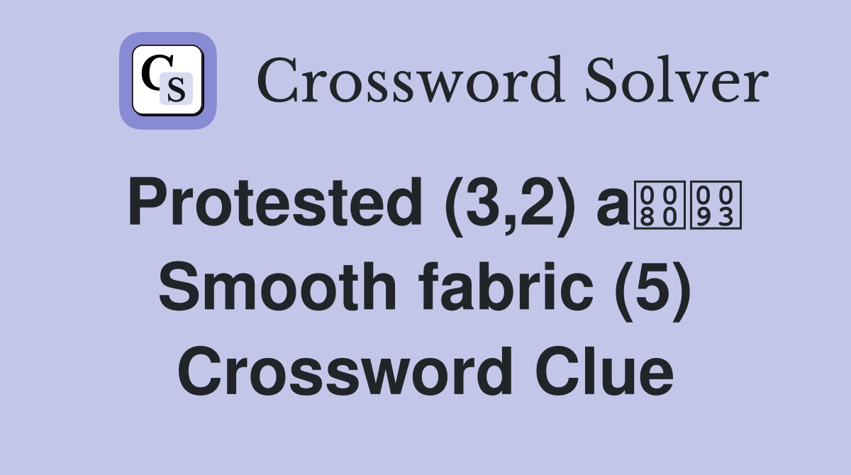 Protested (3,2) a Smooth fabric (5) Crossword Clue