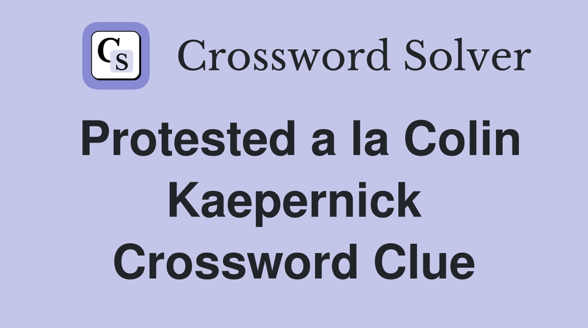Protested a la Colin Kaepernick Crossword Clue