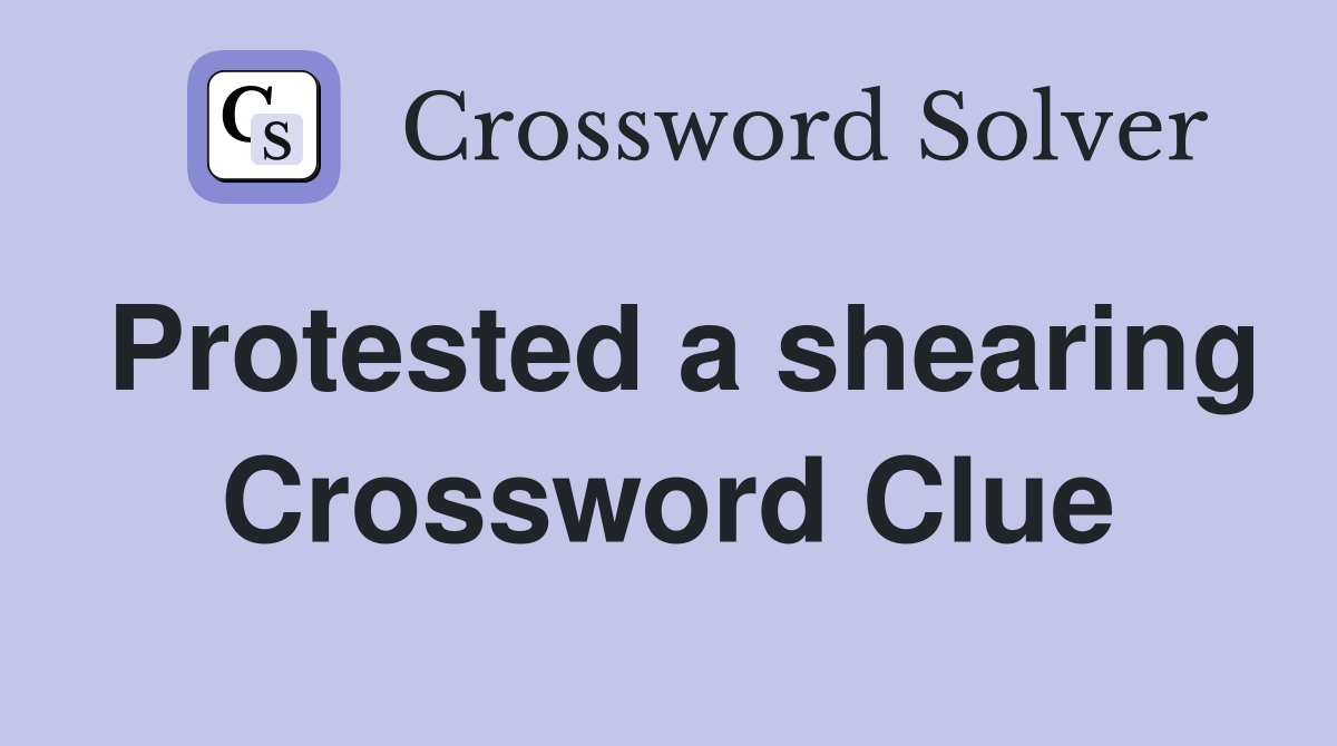 Protested a shearing Crossword Clue