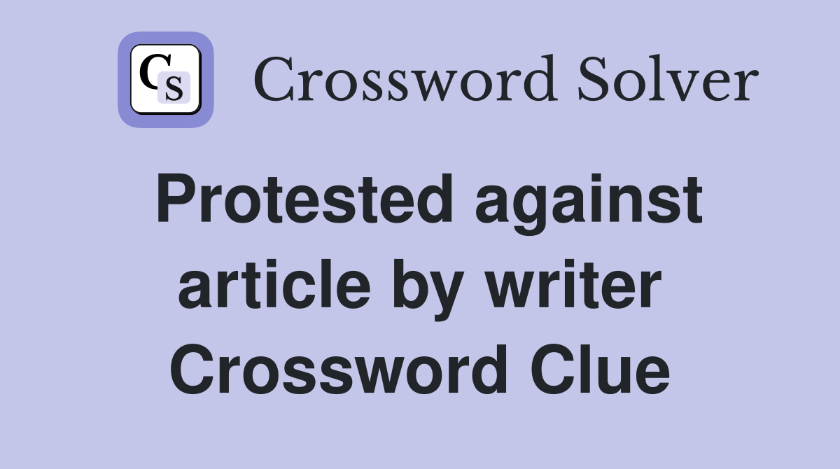 Protested against article by writer Crossword Clue