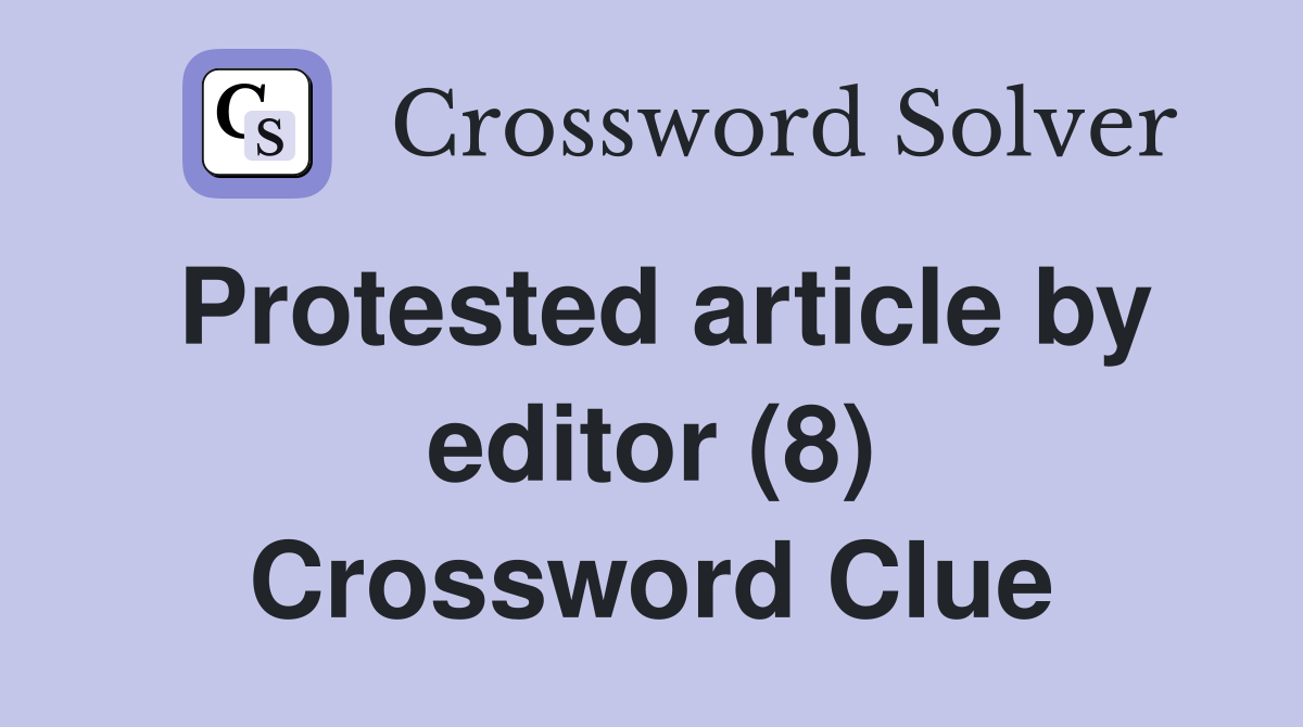 Protested article by editor (8) Crossword Clue
