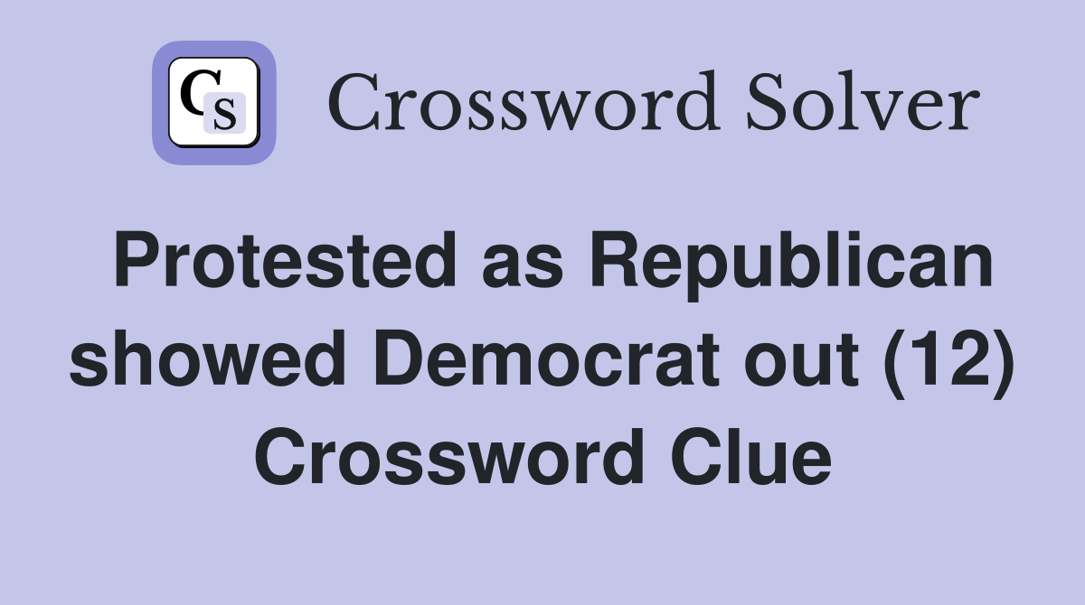 Protested as Republican showed Democrat out (12) Crossword Clue