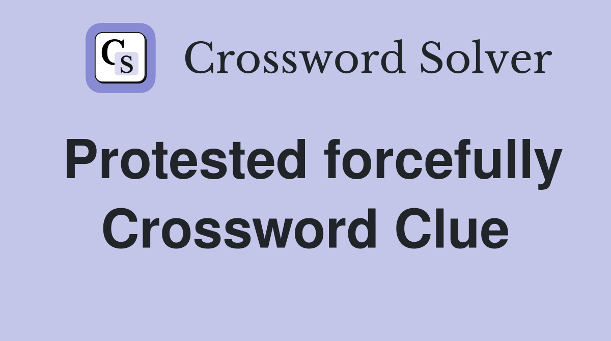 Protested forcefully Crossword Clue