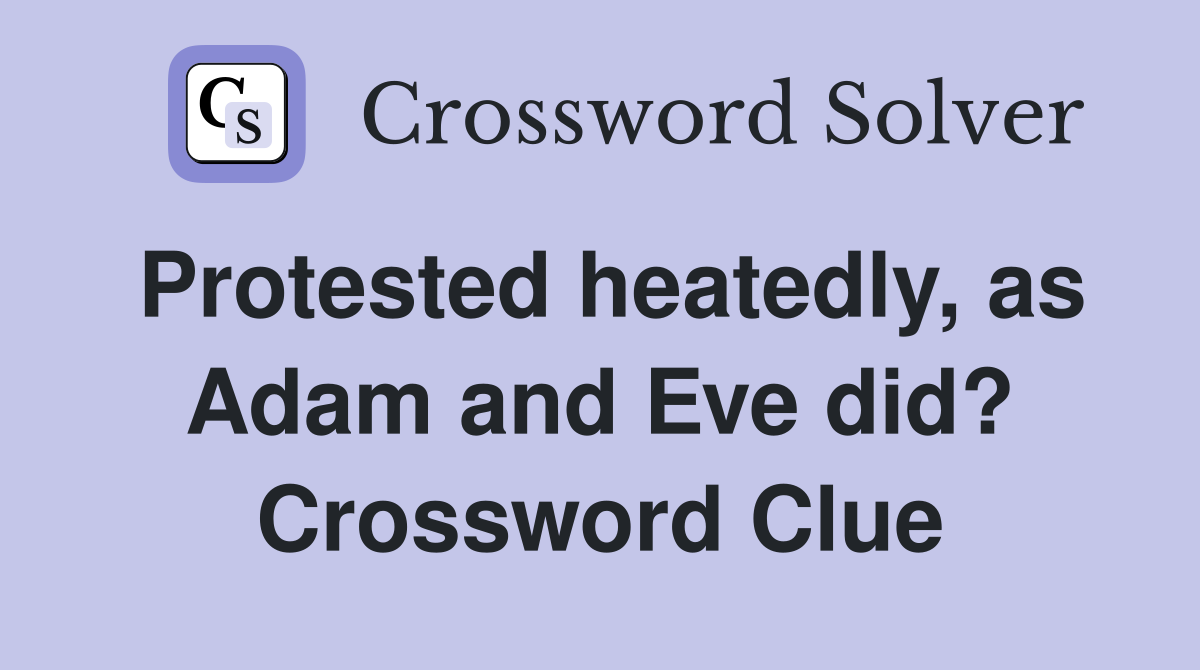 Protested heatedly, as Adam and Eve did? Crossword Clue
