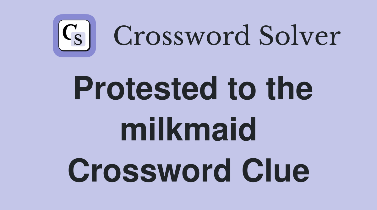 Protested to the milkmaid Crossword Clue