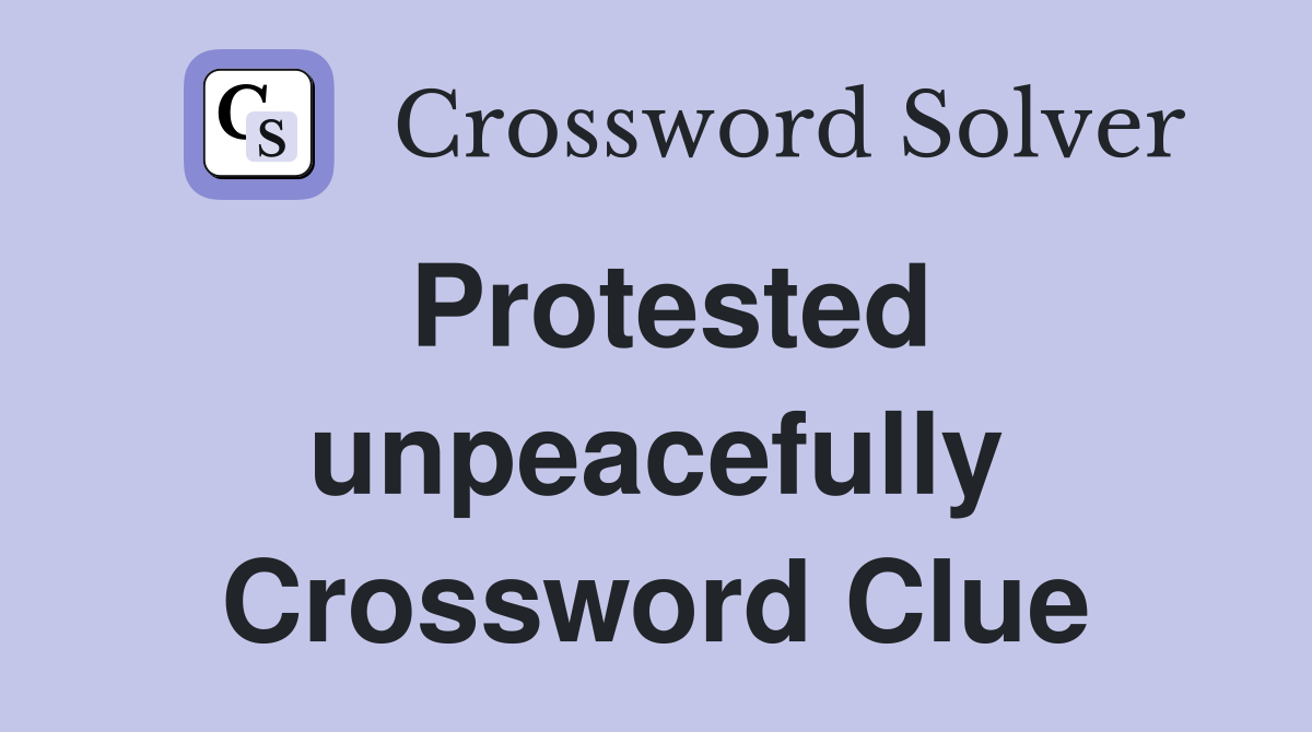 Protested unpeacefully Crossword Clue