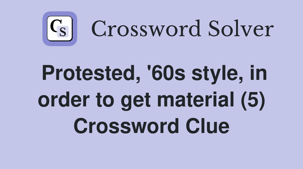 Protested, '60s style, in order to get material (5) Crossword Clue