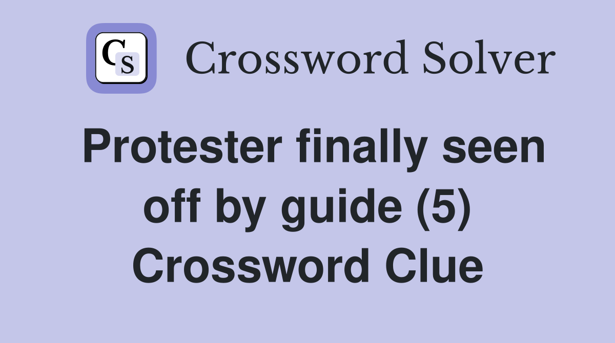 Protester finally seen off by guide (5) Crossword Clue