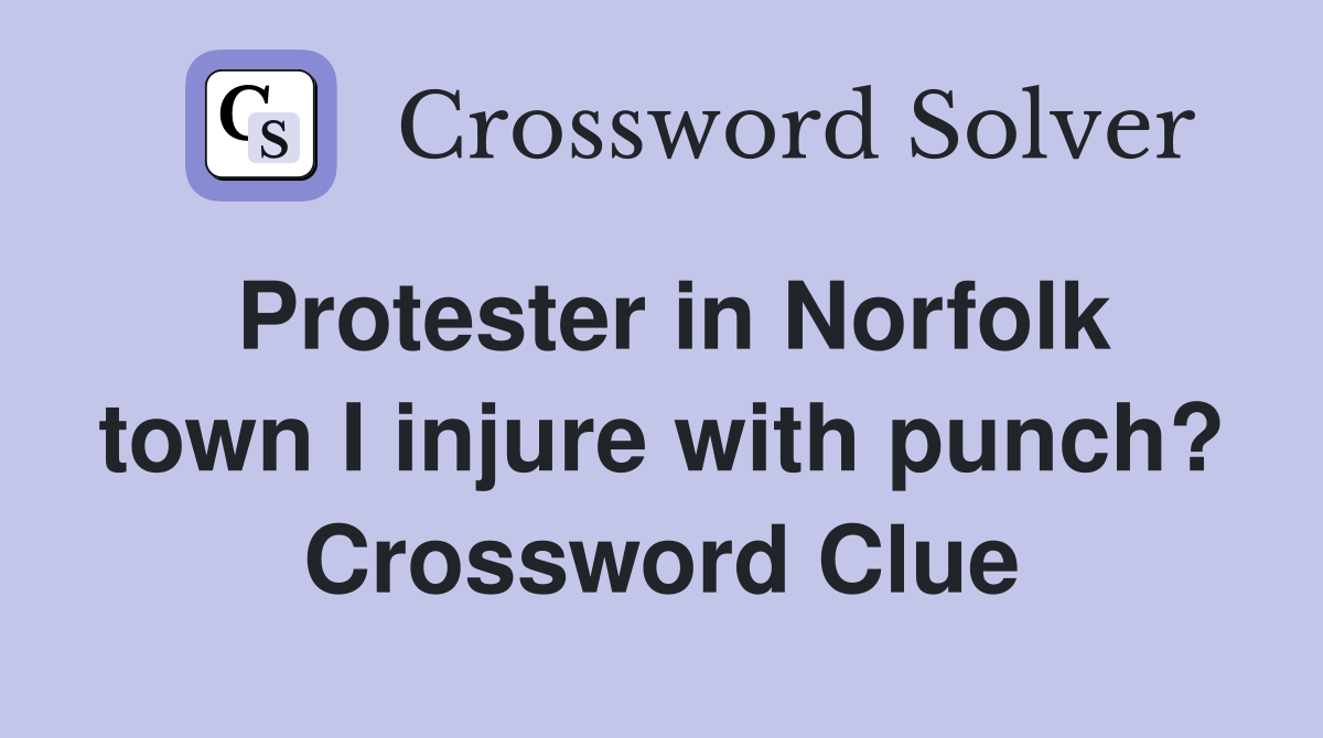Protester in Norfolk town I injure with punch? Crossword Clue