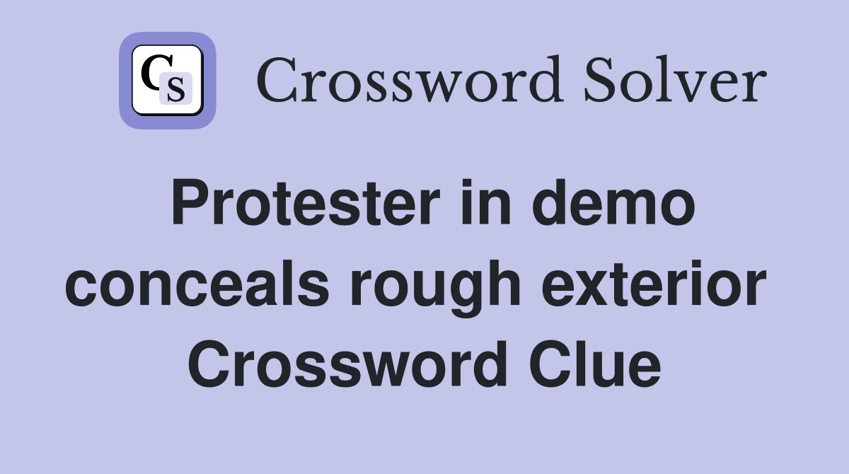 Protester in demo conceals rough exterior  Crossword Clue
