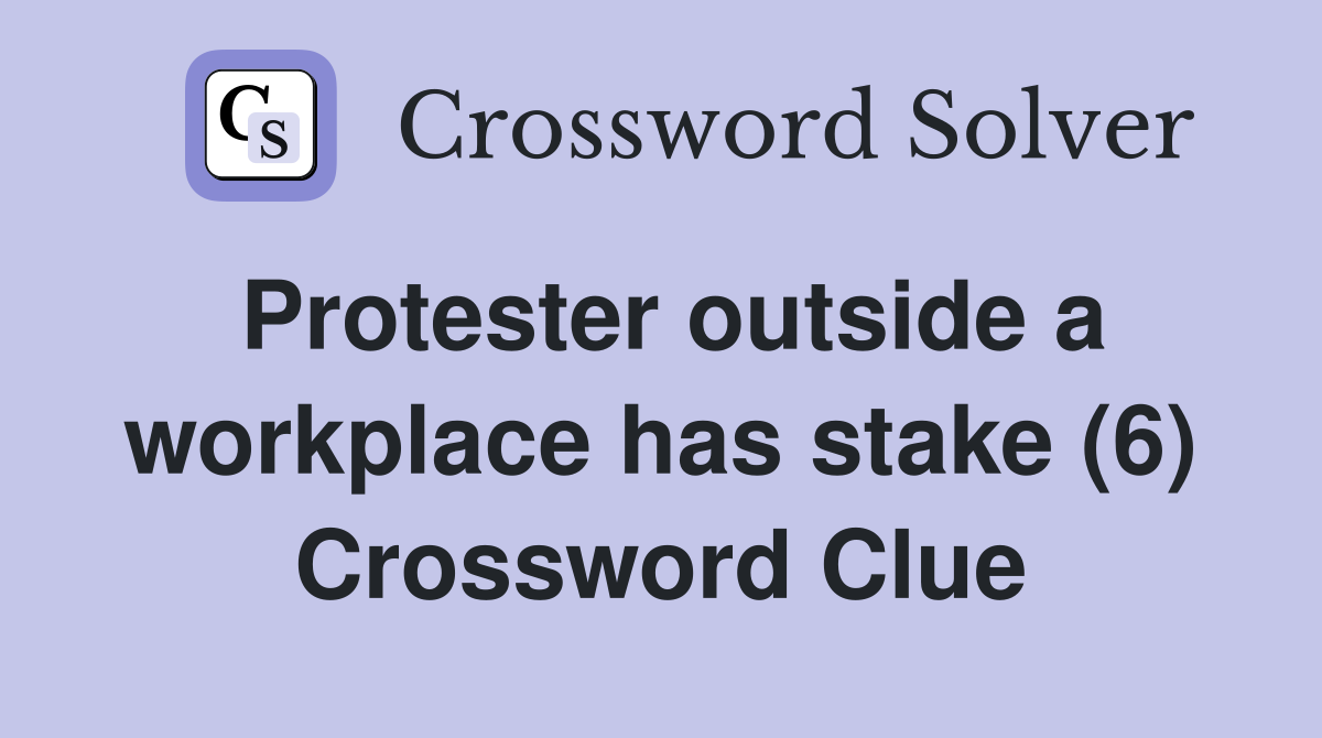 Protester outside a workplace has stake (6) Crossword Clue