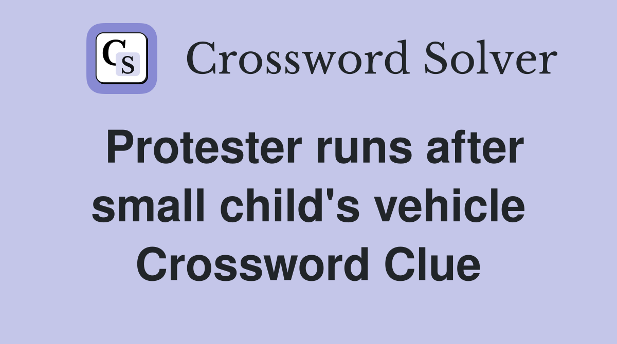 Protester runs after small child's vehicle Crossword Clue
