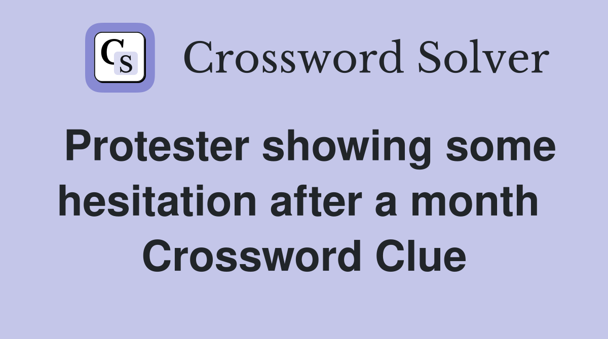 Protester showing some hesitation after a month  Crossword Clue