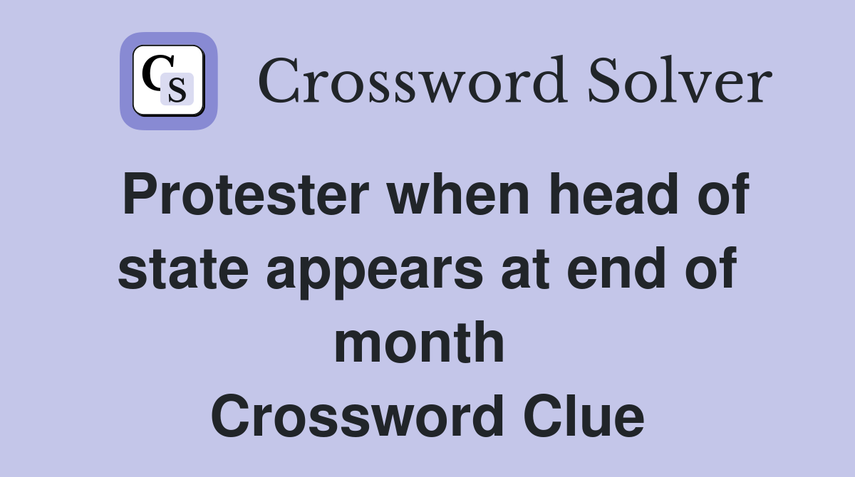 Protester when head of state appears at end of month  Crossword Clue