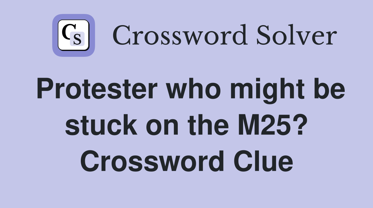 Protester who might be stuck on the M25? Crossword Clue