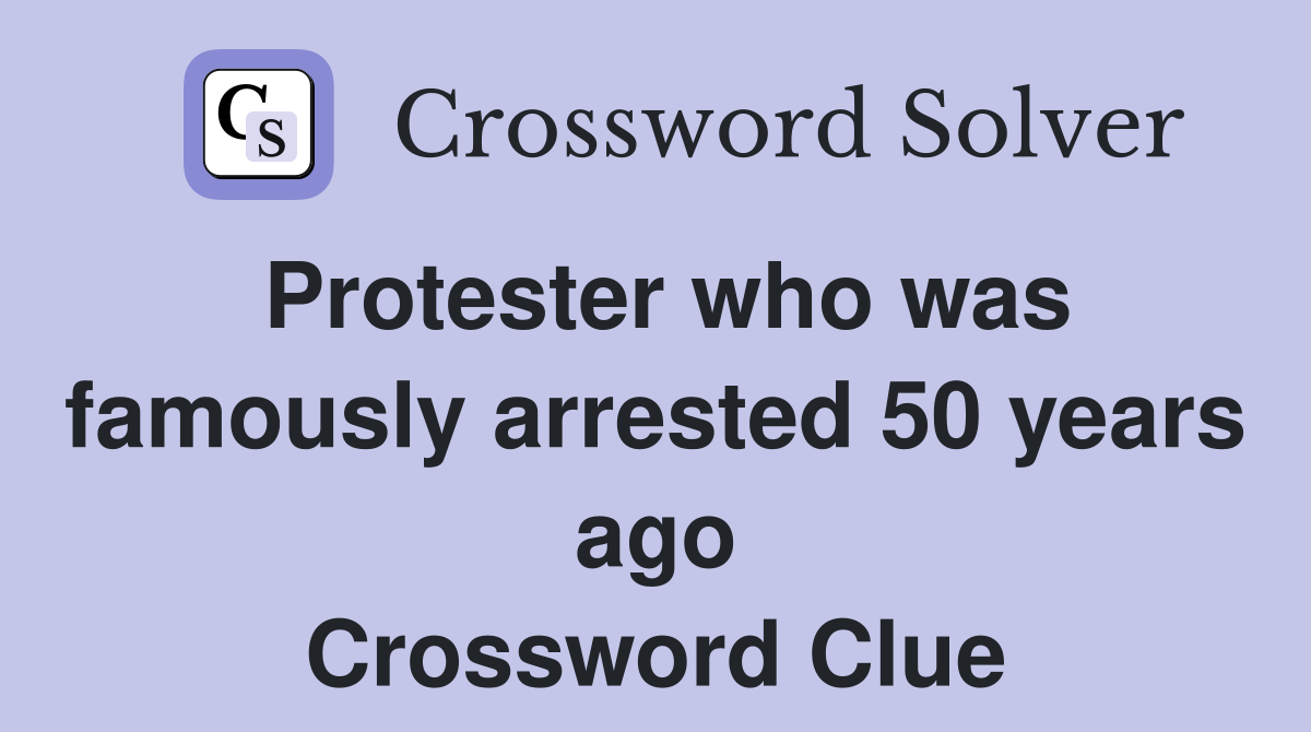 Protester who was famously arrested 50 years ago Crossword Clue