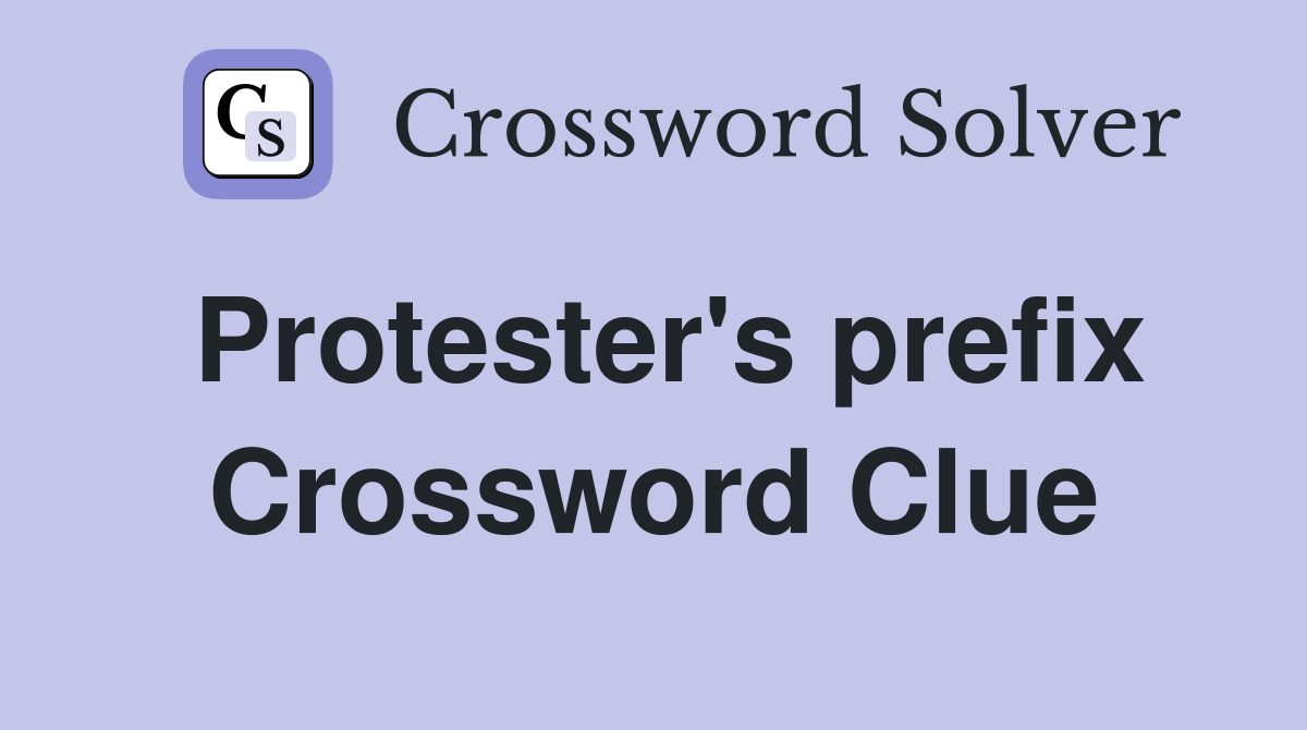 Protester's prefix Crossword Clue