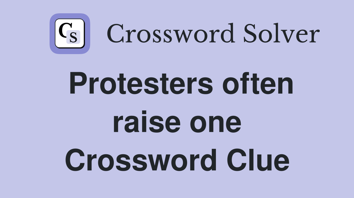 Protesters often raise one Crossword Clue