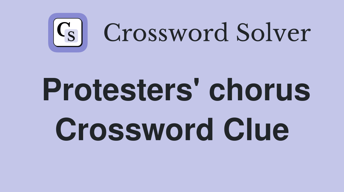 Protesters' chorus Crossword Clue