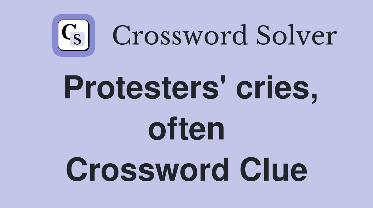 Protesters' cries, often Crossword Clue