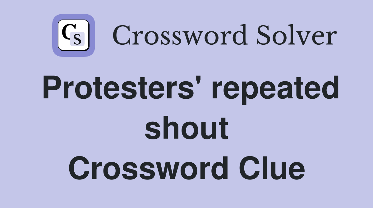 Protesters' repeated shout Crossword Clue